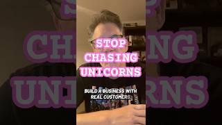 Stop Chasing Unicorns