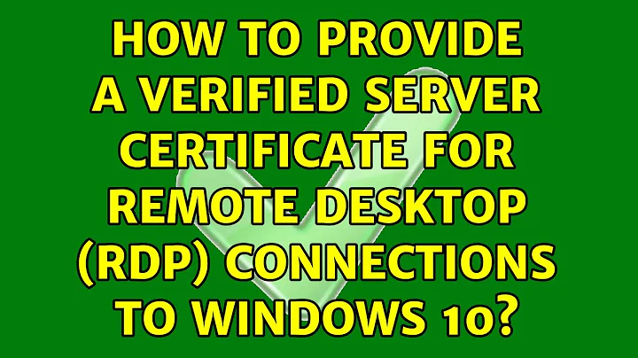 How to provide a verified server certificate for Remote Desktop (RDP) connections to Windows 10?