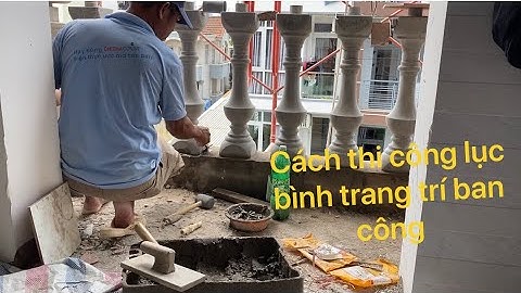 Thi công lan can ban công bằng lục bình.  - Cách gắn lục bình ban công - Kho Tư liệu Xây dựng