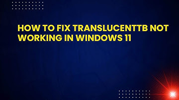 How to Fix TranslucentTB Not Working in Windows 11