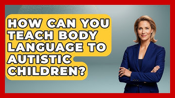 How Can You Teach Body Language To Autistic Children? - Answers About Autism