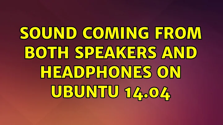 Ubuntu: Sound coming from both speakers and headphones on ubuntu 14.04