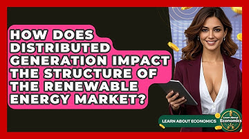 How Does Distributed Generation Impact The Structure Of The Renewable Energy Market?