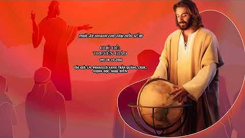 Số 98: TRUYỀN GIÁO - Lm. Phanxicô Xavie Trần Quảng, CSsR.,