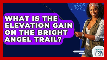 What Is The Elevation Gain On The Bright Angel Trail? - Chasing Big Fish