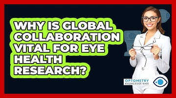 Why Is Global Collaboration Vital For Eye Health Research? - Optometry Knowledge Base