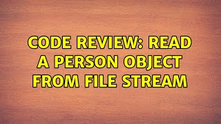 Code Review: Read a Person object from file stream (2 Solutions!!)