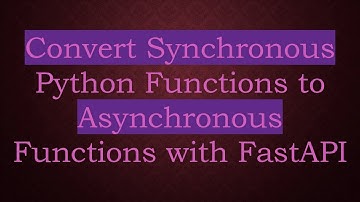 Convert Synchronous Python Functions to Asynchronous Functions with FastAPI