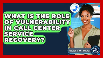 What Is The Role Of Vulnerability In Call Center Service Recovery? - Call Center Pro Strategies