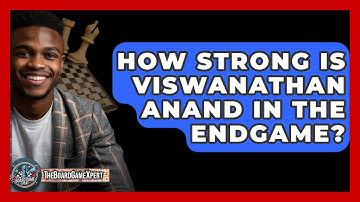 How Strong Is Viswanathan Anand In The Endgame? - The Board Game Xpert