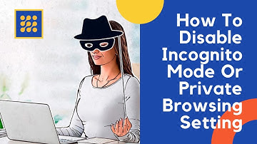 How To Disable Incognito Mode Or Private Browsing Setting?