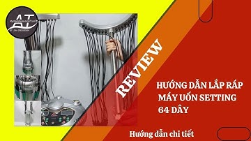Hướng dẫn lắp ráp máy uốn setting 64 dây