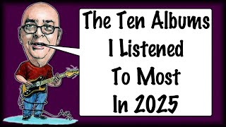 The Ten Albums I Listened To Most in 2025 @JRobsonGuitar