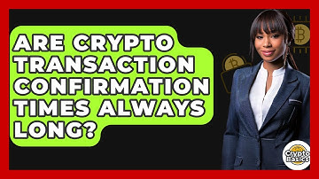 Are Crypto Transaction Confirmation Times Always Long? - CryptoBasics360.com
