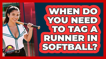 When Do You Need To Tag A Runner In Softball? - Softball Basics and Beyond