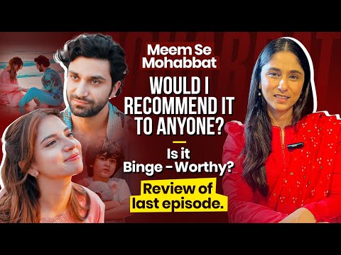 Is Meem Se Mohabbat binge worthy? Why would I recommend it or not? Dananeer, Ahad Raza Mir