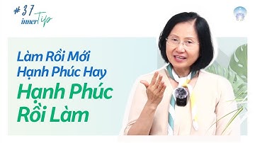 Làm Rồi Mới Hạnh Phúc Hay Hạnh Phúc Rồi Làm - Inner Tip | Inner Space