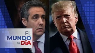 El Mundo Al Día Michael Cohen Testifica En Juicio Penal Contra Trump