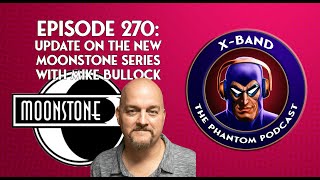 X-Band: Phantom Podcast #270 - Update on the New Moonstone Series with Mike Bullock