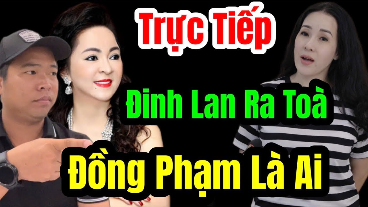 🛑 Trực Tiếp Đinh Lan Ra Toà Khai Thêm Đồng Phạm 