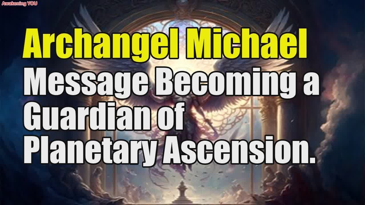 Archangel Michael Message~ Becoming a Guardian of Planetary Ascension