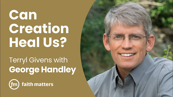 Can Creation Heal Us?  Terryl Givens and George Ha...
