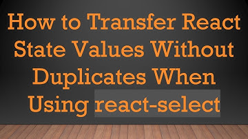How to Transfer React State Values Without Duplicates When Using react-select