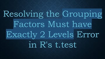 Resolving the Grouping Factors Must have Exactly 2 Levels Error in R