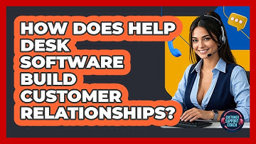 How Does Help Desk Software Build Customer Relationships? - Customer Support Coach