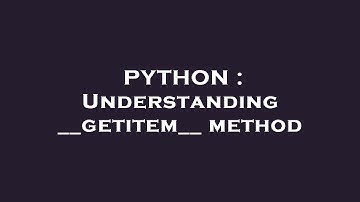 PYTHON : Understanding __getitem__ method