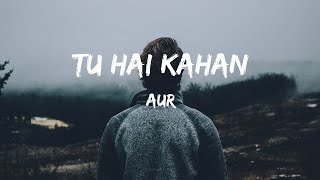 Tu Hai Kahan - Slowed + Reverb with Lyrics | [By Aur]@aurmusicband