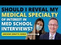 Should i say specialty of interest in interviews i asked a former med school admissions member