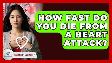 How Fast Do You Die From A Heart Attack? - Cardiology Community