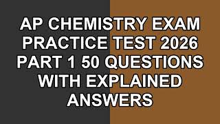 AP Chemistry Exam Practice Test 2026   Part 1   50 Questions with Explained Answers