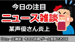 【ニュース雑談】今日の注目ニュースは？某声優さん炎上問題、ゲーム質問＆その他何でもOK！