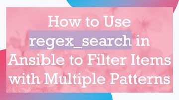 How to Use regex_search in Ansible to Filter Items with Multiple Patterns