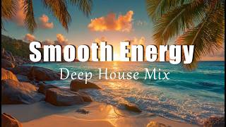 Smooth Energy | Uplifting Chill House Mix for Positive Energy