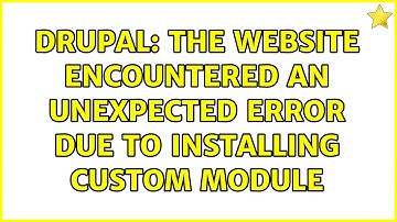 Drupal: The website encountered an unexpected error due to installing custom module (2 Solutions!!)