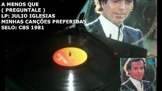 A Menos Que  (PREGUNTALE) - LP JULIO IGLESIAS MINHAS CANÇÕES PREFERIDAS - CBS 1981