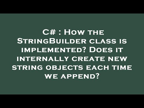C# : How the StringBuilder class is implemented? Does it internally create new string objects each t