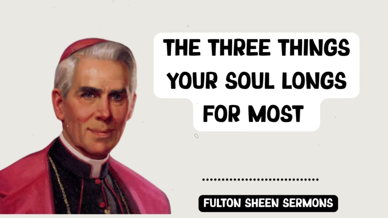 Fulton Sheen Sermons - THE THREE THINGS YOUR SOUL LONGS FOR MOST