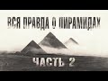 Великие Пирамиды Египта - ВСЯ ПРАВДА! Часть 2