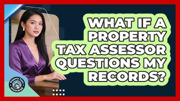 What If A Property Tax Assessor Questions My Records? - Property Taxes Uncovered