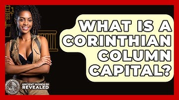 What Is A Corinthian Column Capital? - Ancient Wonders Revealed