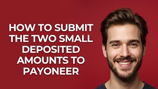 How to Submit The Two Small Deposited Amounts to Payoneer - GUIDE!