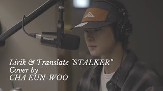 Stalker (lirik & translate) cover by CHA EUN-WOO