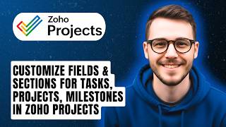 How To Customize Fields & Sections For Tasks, Projects, Milestones In Zoho Projects [2026 Guide]