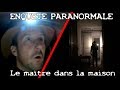 Enquête paranormale :  LE MAÎTRE DANS LA MAISON