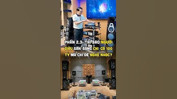 Phần 2.3: Tại sao người giàu sẵn sàng chi cả 100 tỷ mà chỉ để nghe nhạc?