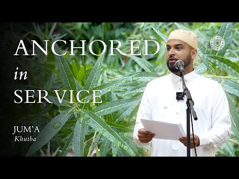 Anchored in Service – Sultan Ahmed: Friday Sermon